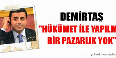 Demirtaş: 'Hükümet ile yapılmış bir pazarlık yok'