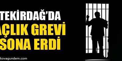 Tekirdağda açlık grevi sona erdi