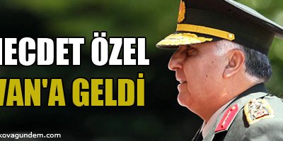 Necdet Özel Van'a geldi
