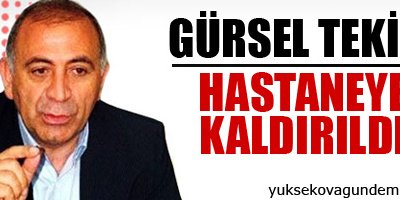 Gürsel Tekin hastaneye kaldırıldı