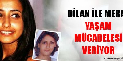 Dilan ile Meral yaşam mücadelesi veriyor