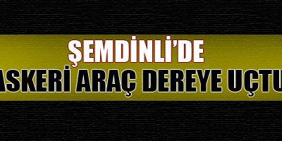Şemdinli'de askeri araç dereye uçtu
