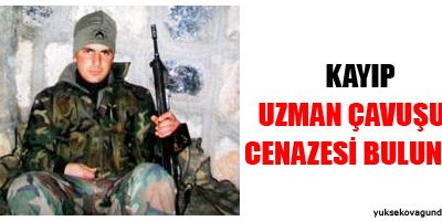 Kayıp uzman çavuşun cesedi bulundu