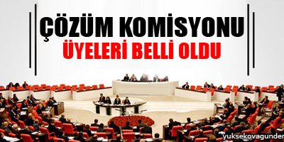 Çözüm komisyonu üyeleri belli oldu
