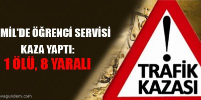 Öğrenci servisi kaza yaptı: 1 ölü