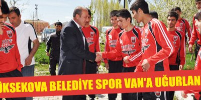 Yüksekova belediye spor Van'a uğurlandı