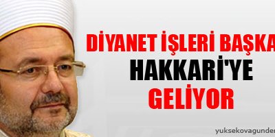 Diyanet işleri başkanı Hakkari'ye geliyor