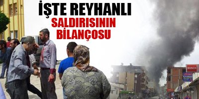 İşte Reyhanlı saldırısının bilançosu
