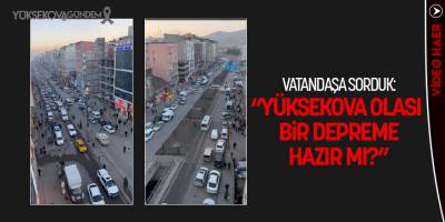 Vatandaşa sorduk: Yüksekova olası bir depreme hazır mı?