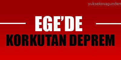 Ege'de korkutan deprem!