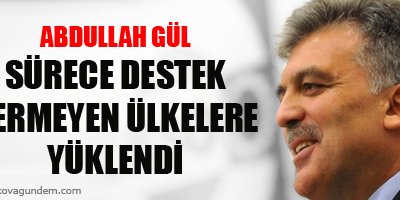Gül, sürece destek vermeyen ülkelere yüklendi