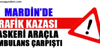 Askeri araçla ambulans çarpıştı