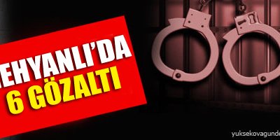 Reyhanlı'da 6 kişi daha gözaltına alındı