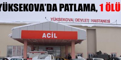 Yüksekova'da patlama, 1 ölü