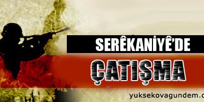 Serêkaniyê'de çatışmalar yine başladı