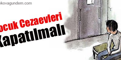 Çocuk Cezaevleri Kapatılmalı