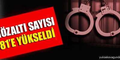 Gözaltı sayısı 81'e yükseldi