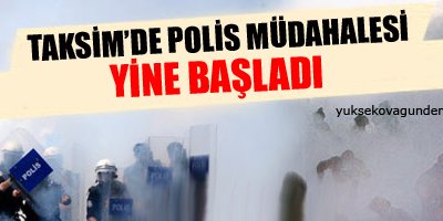 Taksim'de polis müdahalesi yine başladı
