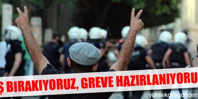 'İş Bırakıyoruz, Greve Hazırlanıyoruz'