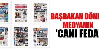 Başbakan döndü, medyanın 'canı feda'