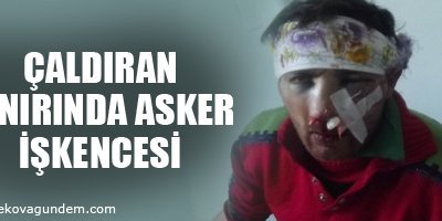 Çaldıran sınırında asker işkencesi!
