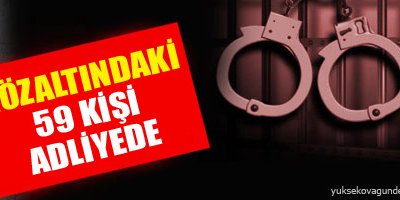 Gözaltındaki 59 kişi adliyede