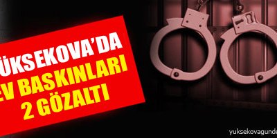 Yüksekova'da ev baskınları