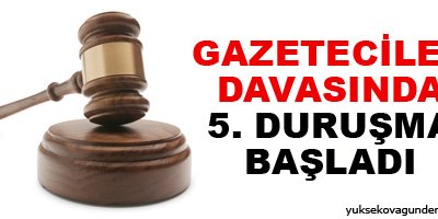 Gazeteciler davasında 5. duruşma başladı