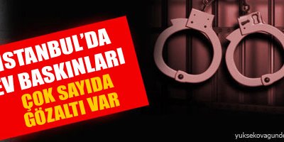 İstanbul'da ev baskınları