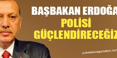 Erdoğan: Polisi güçlendireceğiz
