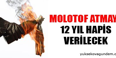 Molotof atmaya 12 yıl hapis verilecek