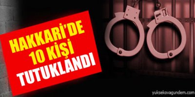 Hakkari'de 10 kişi tutuklandı