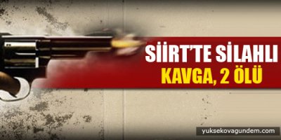 Siirtte silahlı kavga: 2 ölü, 4 yaralı
