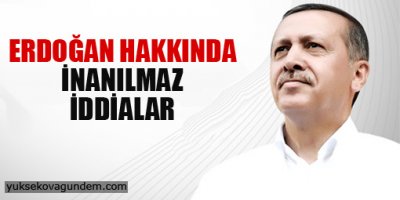 Erdoğan hakkında inanılmaz iddialar