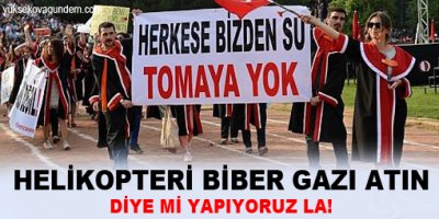 'Helikopteri Biber Gazı Atın Diye mi Yapıyoruz La!'