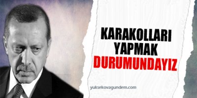 Erdoğan karakol yapmakta ısrarcı