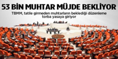 53 bin muhtar müjdeli haberi bekliyor