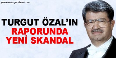 Turgut Özal'ın raporunda yeni skandal