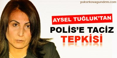 Tuğluk'tan Polise Taciz Tepkisi