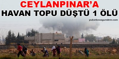 Ceylanpınar'a havan topu düştü: 1 ölü