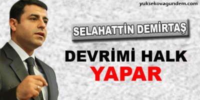 Demirtaş: Devrimi de halk yapar