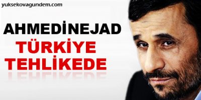 Ahmedinejad: Türkiye tehlikede