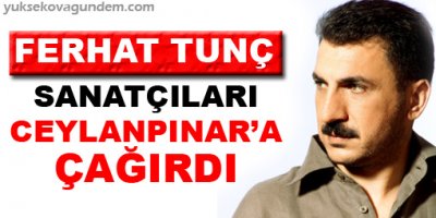 Ferhat Tunç, sanatçıları Ceylanpınar'a çağırdı