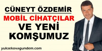 'Mobil cihatçılar ve yeni komşumuz'