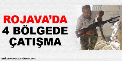 Rojavada 4 bölgede çatışma