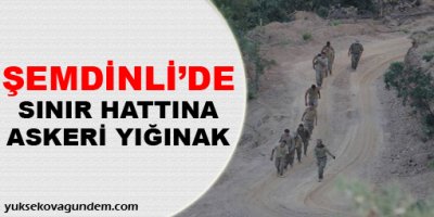 Şemdinli'de sınır hattına askeri yığınak