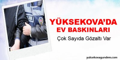 Yüksekova'da Ev Baskınları