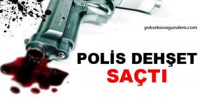 Polis dehşet saçtı!
