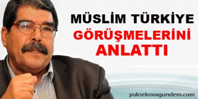 Müslim Türkiye görüşmelerini anlattı