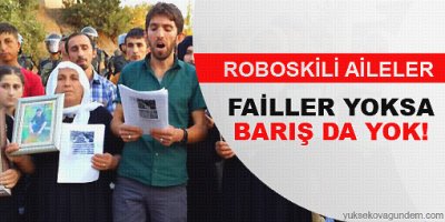Roboskili aileler: Failler yoksa barış da yok!